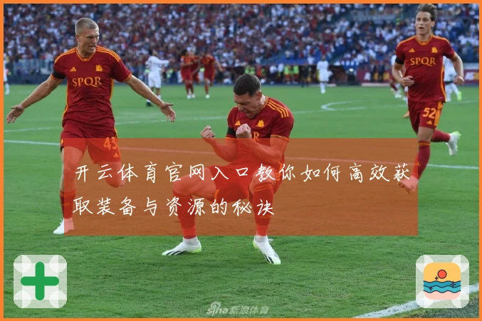 开云体育官网入口教你如何高效获取装备与资源的秘诀