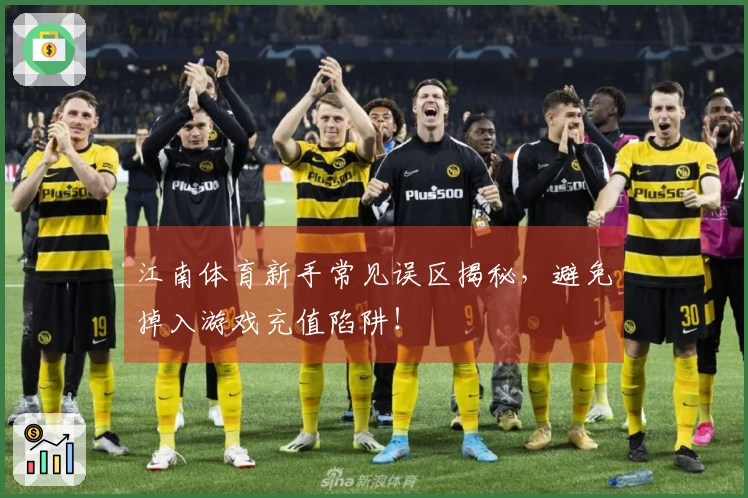 江南体育新手常见误区揭秘，避免掉入游戏充值陷阱！