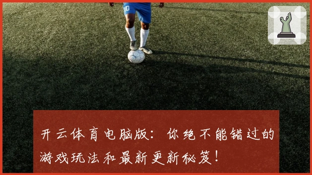开云体育电脑版：你绝不能错过的游戏玩法和最新更新秘笈！
