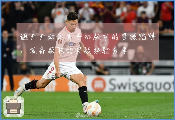 避开开云体育手机版中的资源陷阱，装备获取的实战经验分享